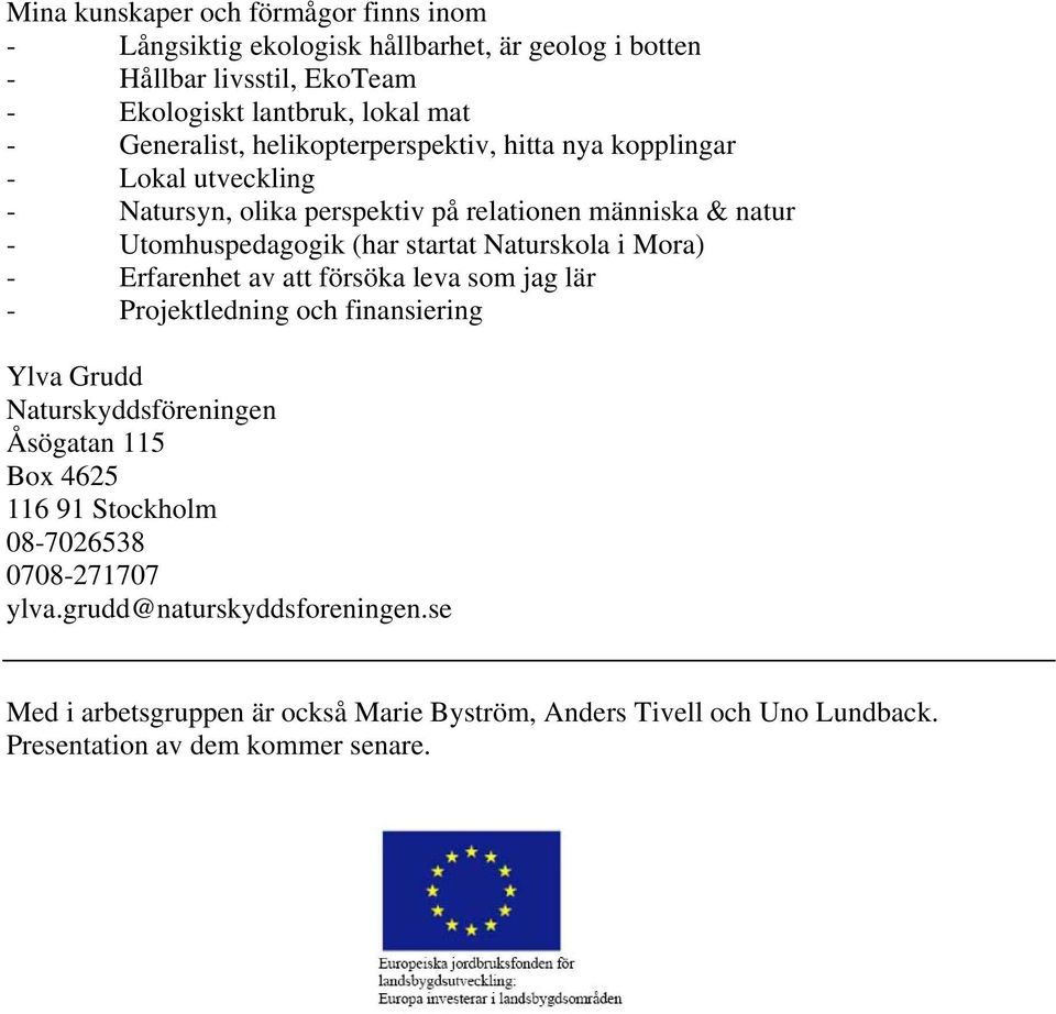 Naturskola i Mora) - Erfarenhet av att försöka leva som jag lär - Projektledning och finansiering Ylva Grudd Naturskyddsföreningen Åsögatan 115 Box 4625 116 91