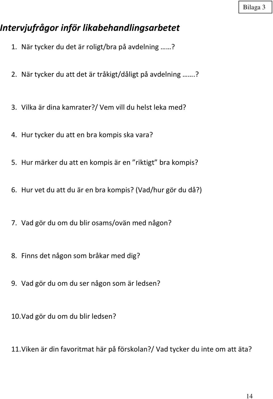 5. Hur märker du att en kompis är en riktigt bra kompis? 6. Hur vet du att du är en bra kompis? (Vad/hur gör du då?) 7.