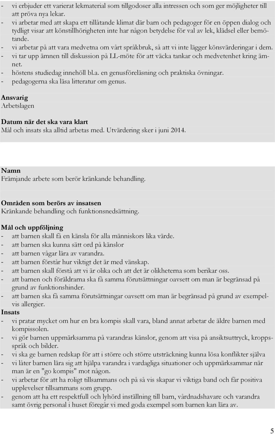 - vi arbetar på att vara medvetna om vårt språkbruk, så att vi inte lägger könsvärderingar i dem. - vi tar upp ämnen till diskussion på LL-möte för att väcka tankar och medvetenhet kring ämnet.