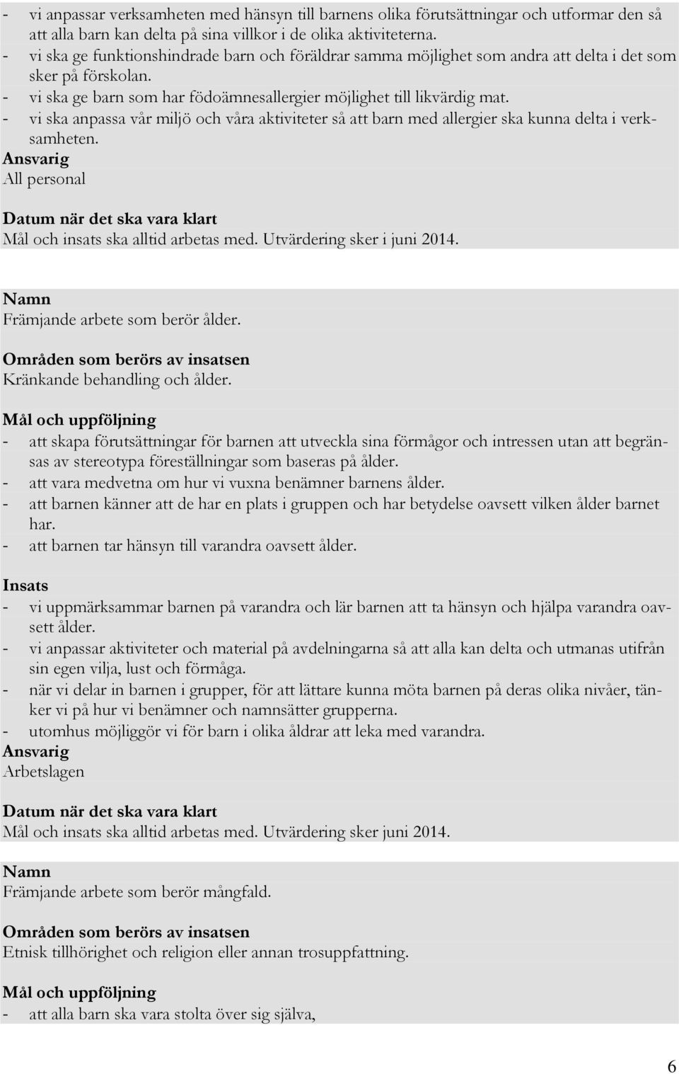 - vi ska anpassa vår miljö och våra aktiviteter så att barn med allergier ska kunna delta i verksamheten. Ansvarig All personal Datum när det ska vara klart Mål och insats ska alltid arbetas med.