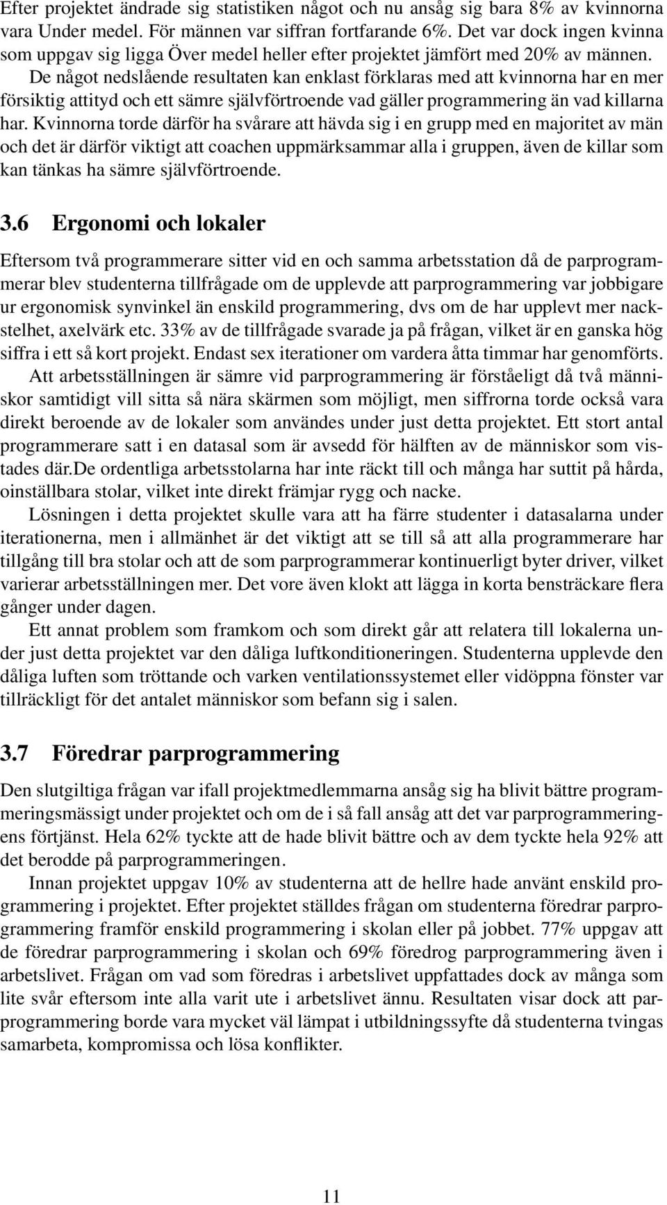 De något nedslående resultaten kan enklast förklaras med att kvinnorna har en mer försiktig attityd och ett sämre självförtroende vad gäller programmering än vad killarna har.