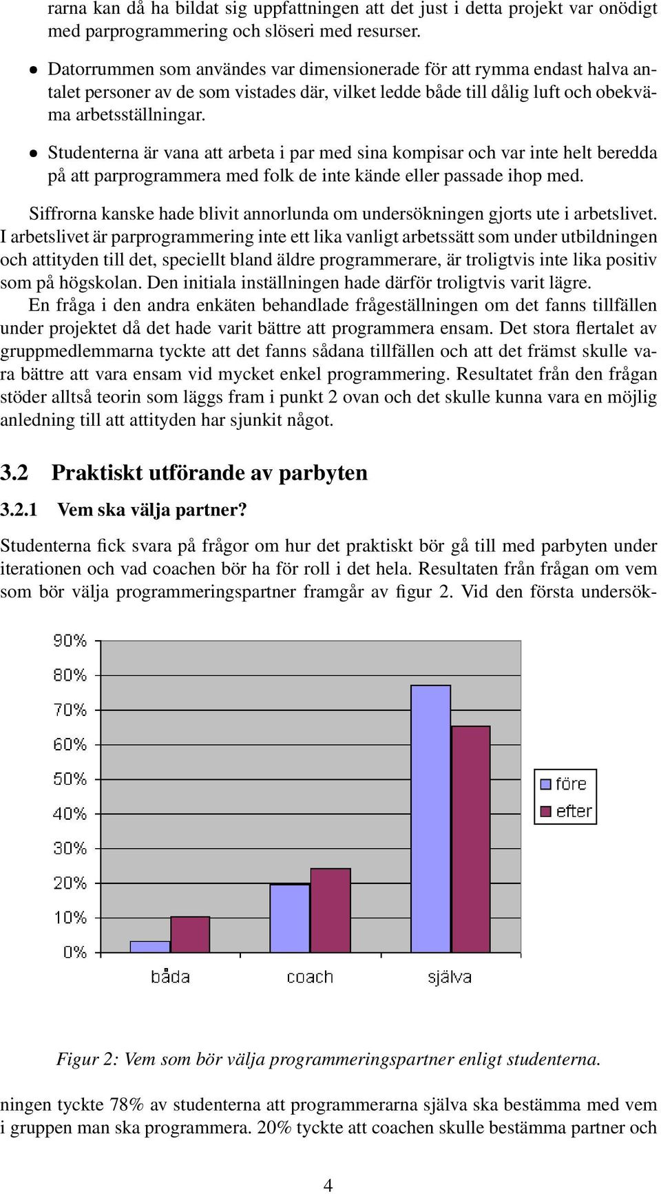 Studenterna är vana att arbeta i par med sina kompisar och var inte helt beredda på att parprogrammera med folk de inte kände eller passade ihop med.