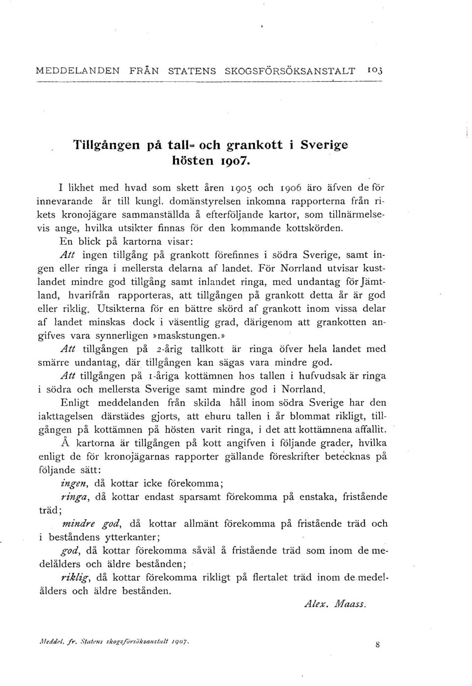 En bick på kartorna visar: Att ingen tigång på grankott förefinnes i södra Sverige, samt ingen eer ringa i meersta dearna af andet.