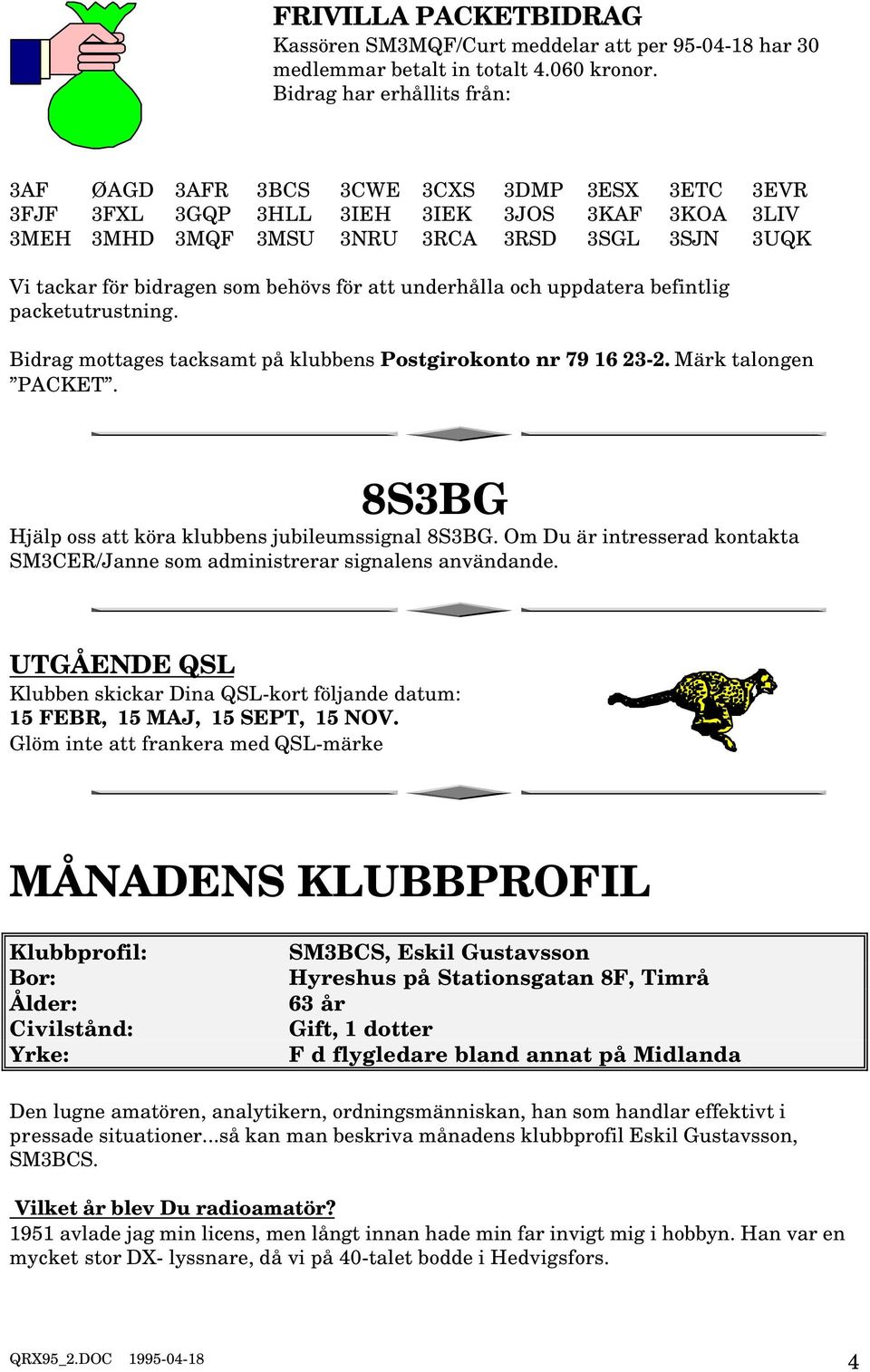 som behövs för att underhålla och uppdatera befintlig packetutrustning. Bidrag mottages tacksamt på klubbens Postgirokonto nr 79 16 23-2. Märk talongen PACKET.