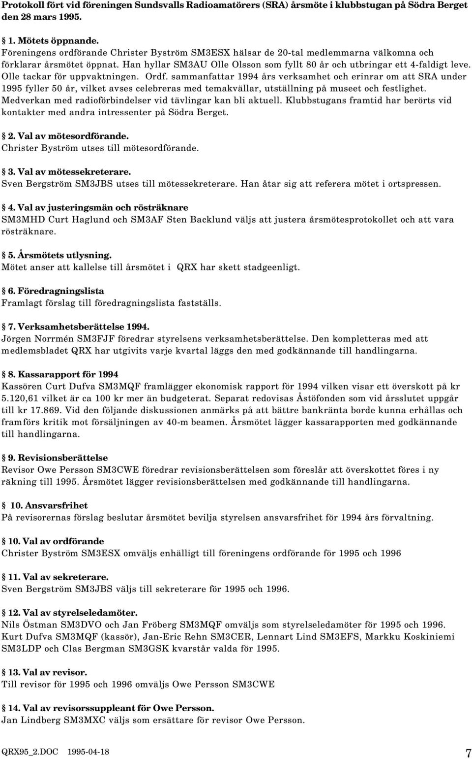 Olle tackar för uppvaktningen. Ordf. sammanfattar 1994 års verksamhet och erinrar om att SRA under 1995 fyller 50 år, vilket avses celebreras med temakvällar, utställning på museet och festlighet.