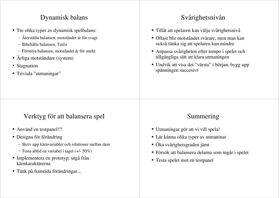 spelet och tillgängliga sätt att klara utmaningen Undvik att visa det värsta i början, bygg upp spänningen succesivt Verktyg för att balansera spel Använd en testpanel!