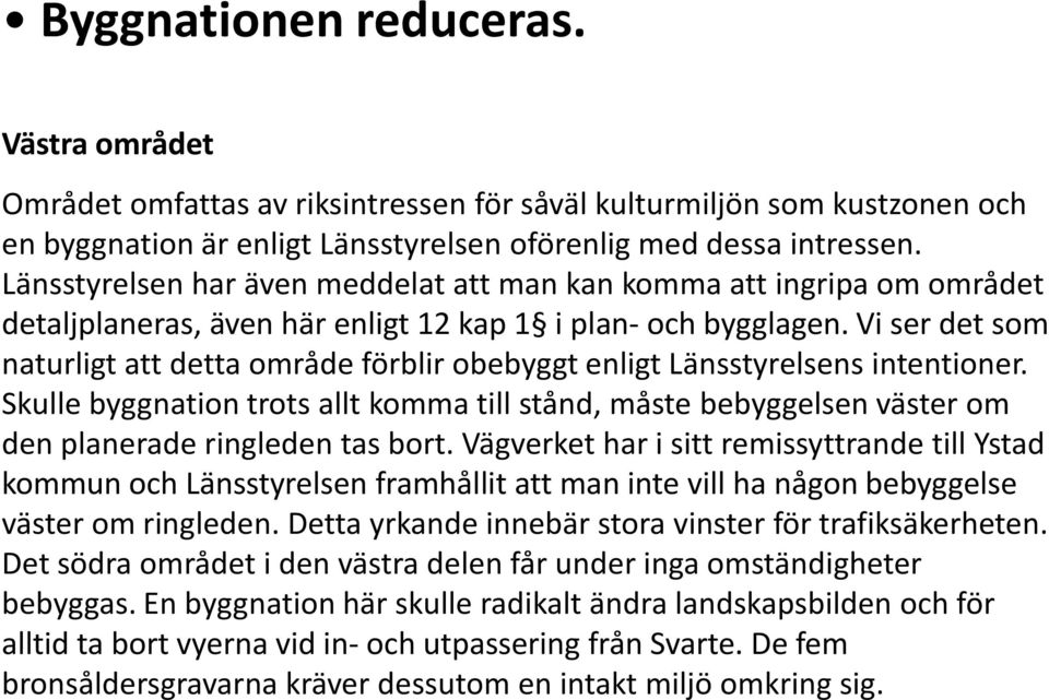 Vi ser det som naturligt att detta område förblir obebyggt enligt Länsstyrelsens intentioner.