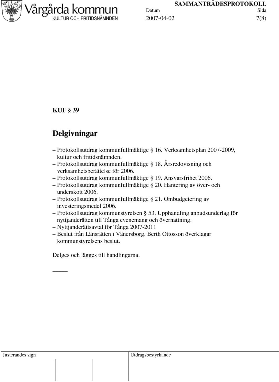 Hantering av över- och underskott 2006. Protokollsutdrag kommunfullmäktige 21. Ombudgetering av investeringsmedel 2006. Protokollsutdrag kommunstyrelsen 53.