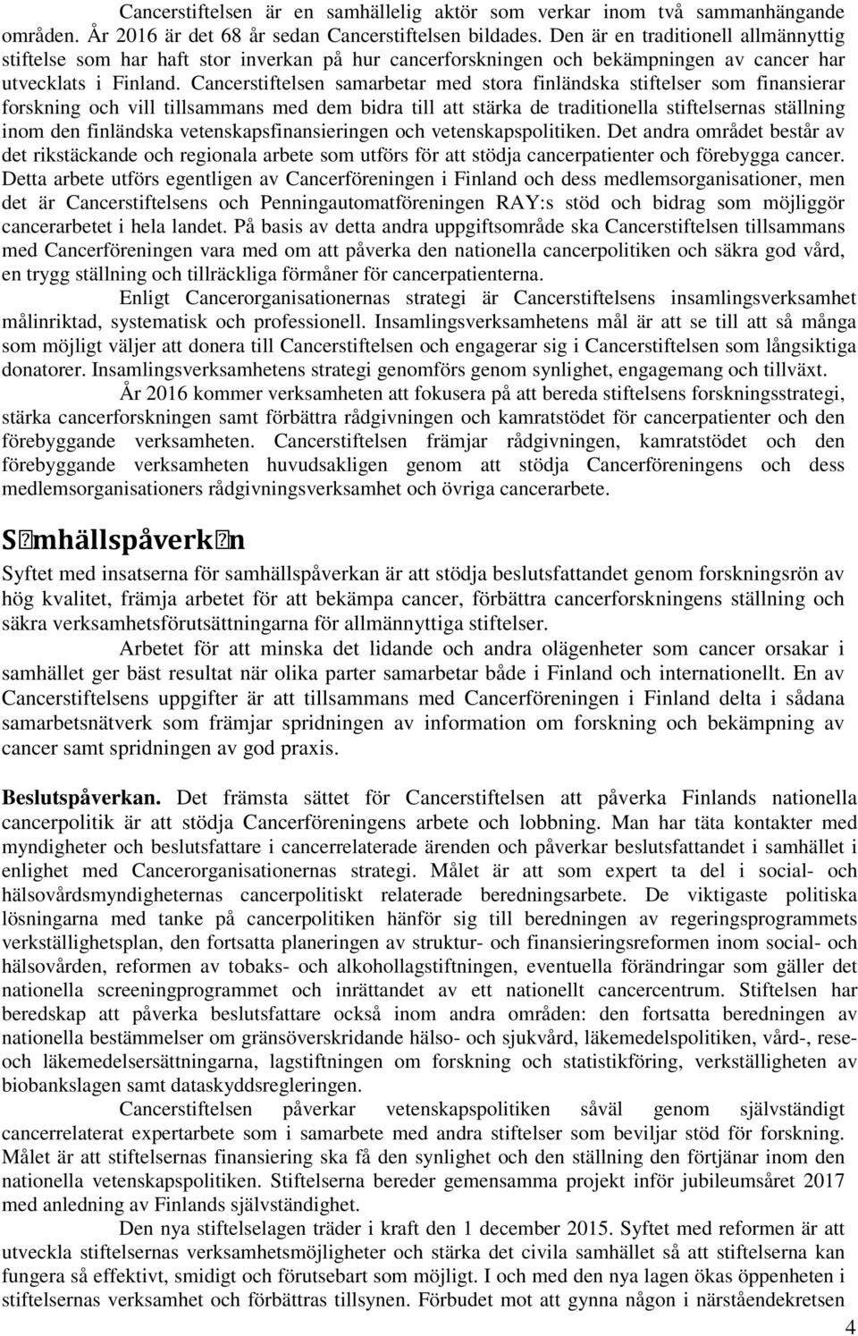 Cancerstiftelsen samarbetar med stora finländska stiftelser som finansierar forskning och vill tillsammans med dem bidra till att stärka de traditionella stiftelsernas ställning inom den finländska