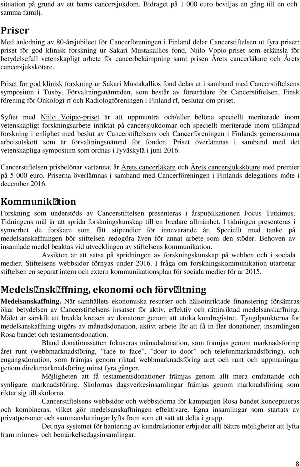 erkänsla för betydelsefull vetenskapligt arbete för cancerbekämpning samt prisen Årets cancerläkare och Årets cancersjukskötare.