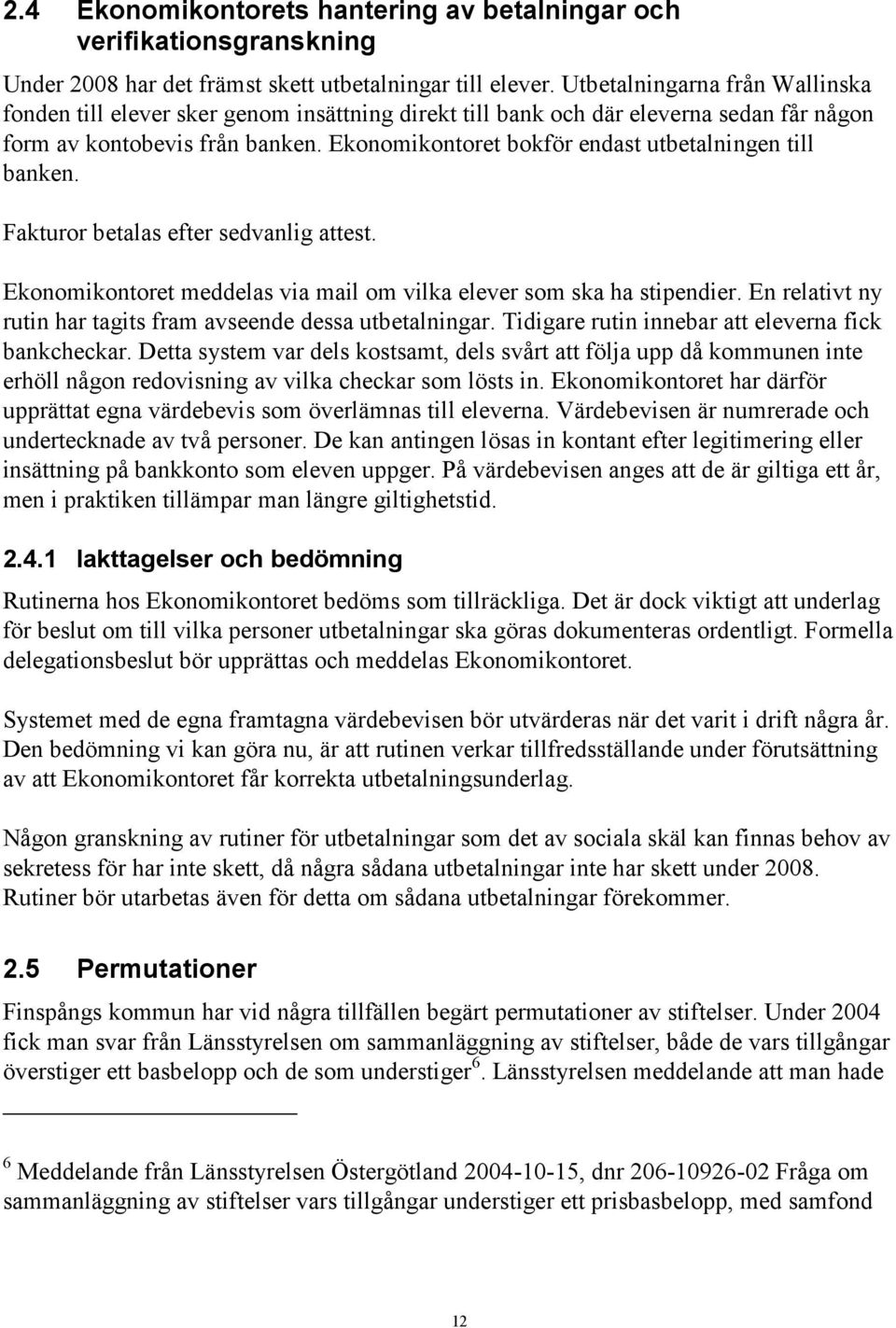 Ekonomikontoret bokför endast utbetalningen till banken. Fakturor betalas efter sedvanlig attest. Ekonomikontoret meddelas via mail om vilka elever som ska ha stipendier.