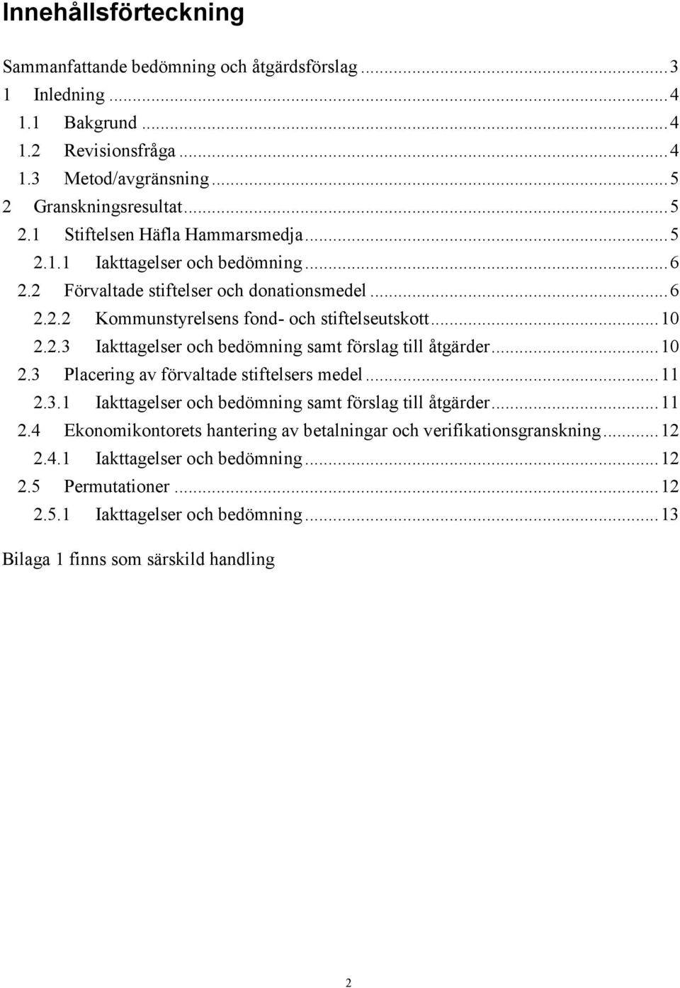 ..10 2.3 Placering av förvaltade stiftelsers medel...11 2.3.1 Iakttagelser och bedömning samt förslag till åtgärder...11 2.4 Ekonomikontorets hantering av betalningar och verifikationsgranskning.