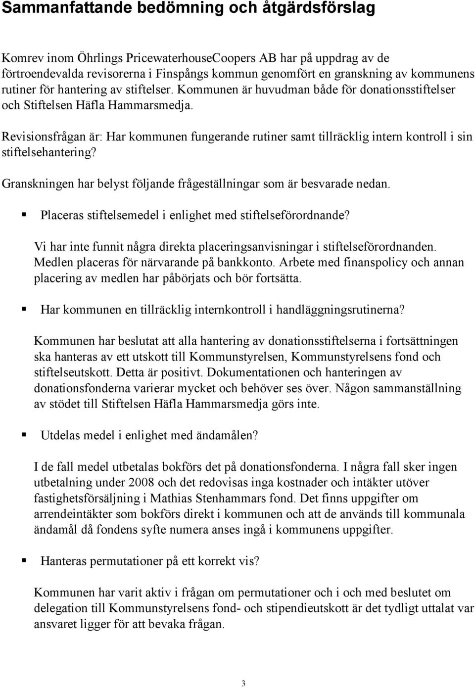 Revisionsfrågan är: Har kommunen fungerande rutiner samt tillräcklig intern kontroll i sin stiftelsehantering? Granskningen har belyst följande frågeställningar som är besvarade nedan.