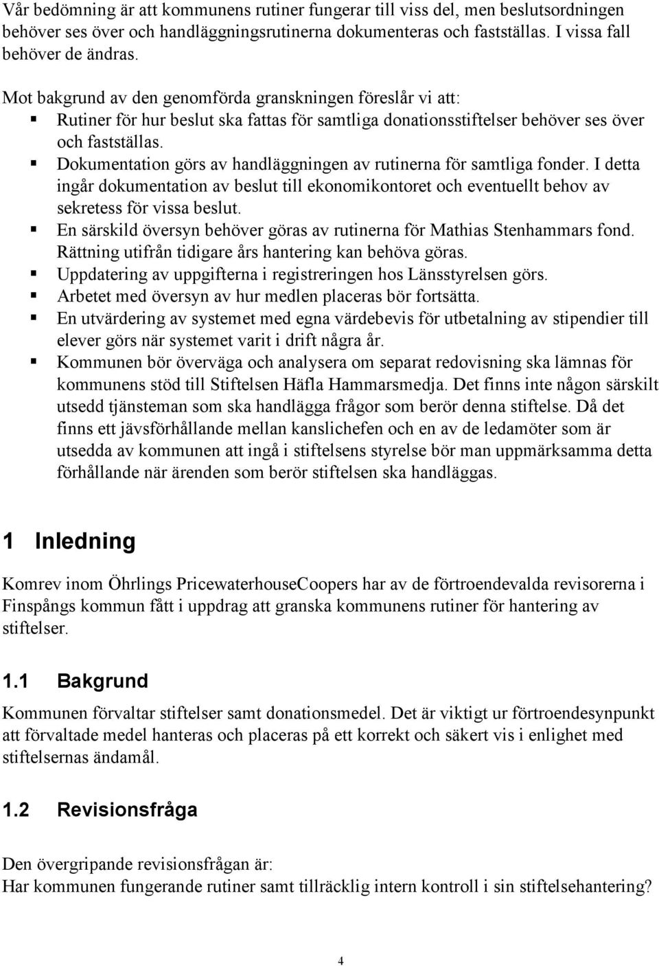 Dokumentation görs av handläggningen av rutinerna för samtliga fonder. I detta ingår dokumentation av beslut till ekonomikontoret och eventuellt behov av sekretess för vissa beslut.