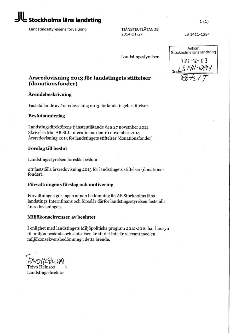 Beslutsunderlag Landstingsdirektörens tjänsteutlåtande den 27 november 214 Skrivelse från AB SLL Internfinans den 1 november 214 Årsredovisning 213 för landstingets stiftelser (donationsfonder)