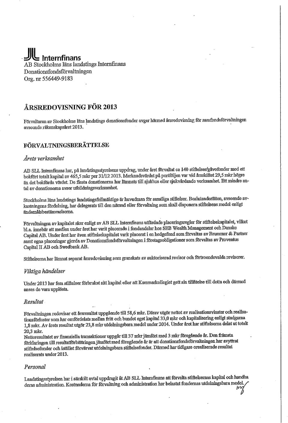 FÖRVALTNINGSBERÄTTELSE Årets verksamhet AB SLLfoternfmanshar, på landstingsstyrelsens uppdrag, under året förvaltat ca 14 stiftelser/gåvofonder med ett bokfört totalt kapital av 465,5 mkr per 31/12