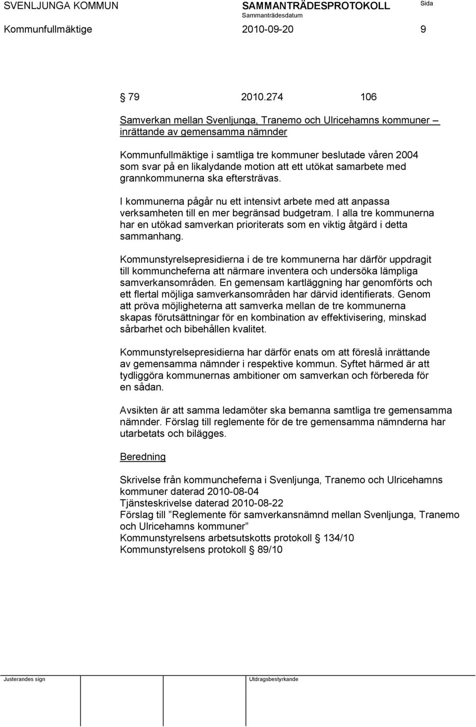 att ett utökat samarbete med grannkommunerna ska eftersträvas. I kommunerna pågår nu ett intensivt arbete med att anpassa verksamheten till en mer begränsad budgetram.