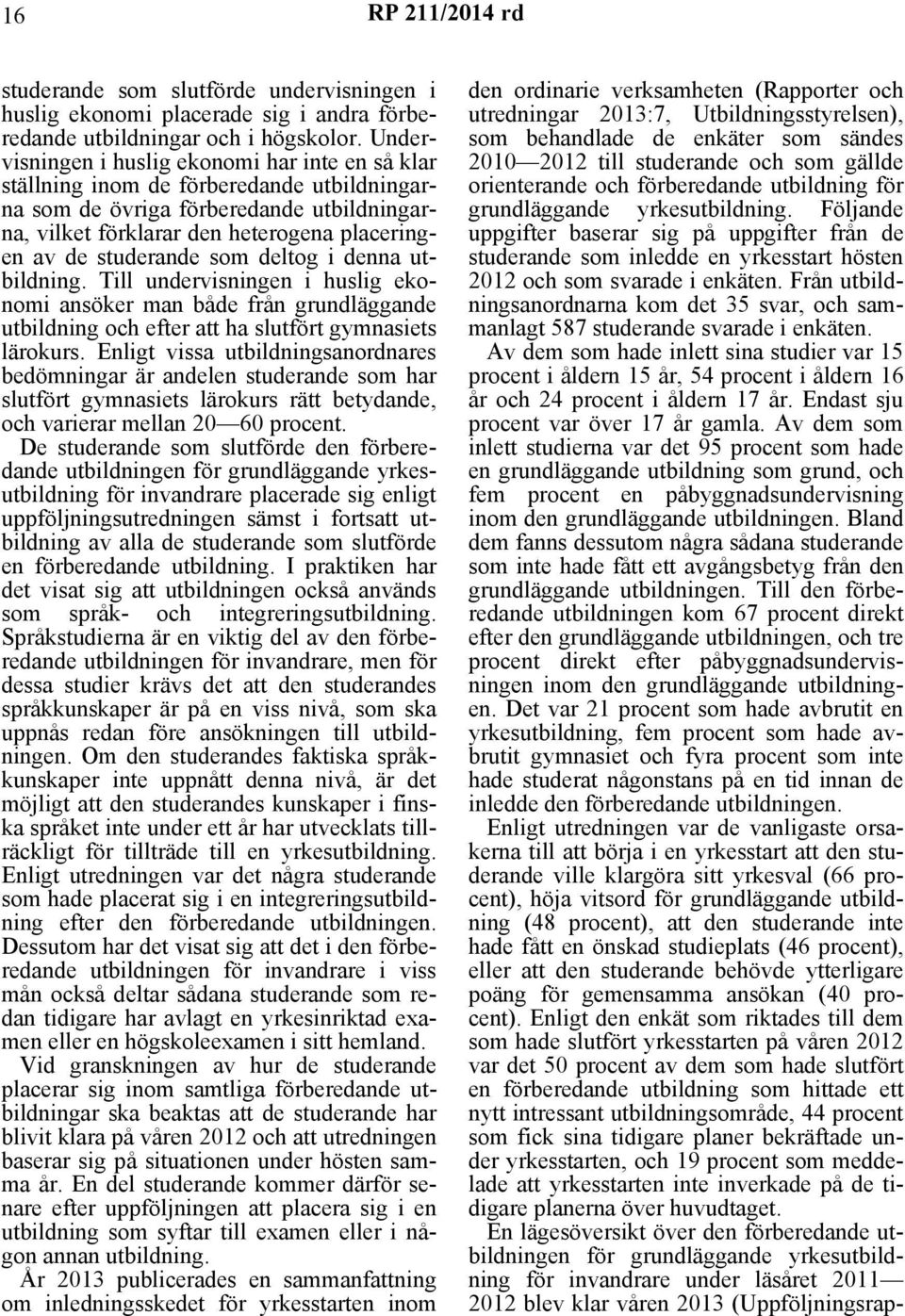 studerande som deltog i denna utbildning. Till undervisningen i huslig ekonomi ansöker man både från grundläggande utbildning och efter att ha slutfört gymnasiets lärokurs.