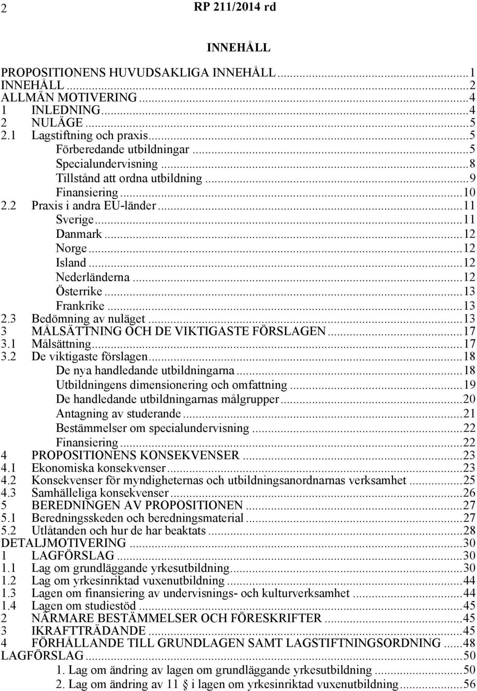 3 Bedömning av nuläget...13 3 MÅLSÄTTNING OCH DE VIKTIGASTE FÖRSLAGEN...17 3.1 Målsättning...17 3.2 De viktigaste förslagen...18 De nya handledande utbildningarna.