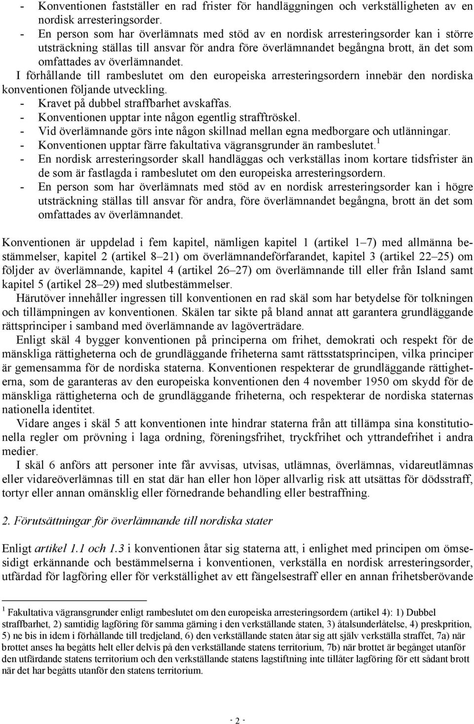 överlämnandet. I förhållande till rambeslutet om den europeiska arresteringsordern innebär den nordiska konventionen följande utveckling. - Kravet på dubbel straffbarhet avskaffas.