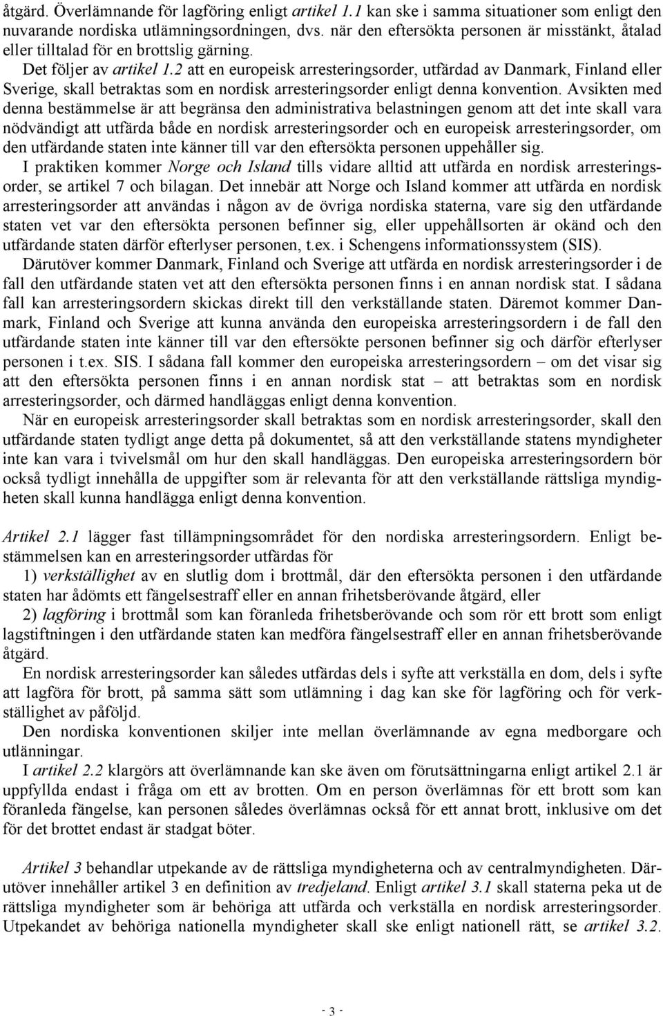 2 att en europeisk arresteringsorder, utfärdad av Danmark, Finland eller Sverige, skall betraktas som en nordisk arresteringsorder enligt denna konvention.