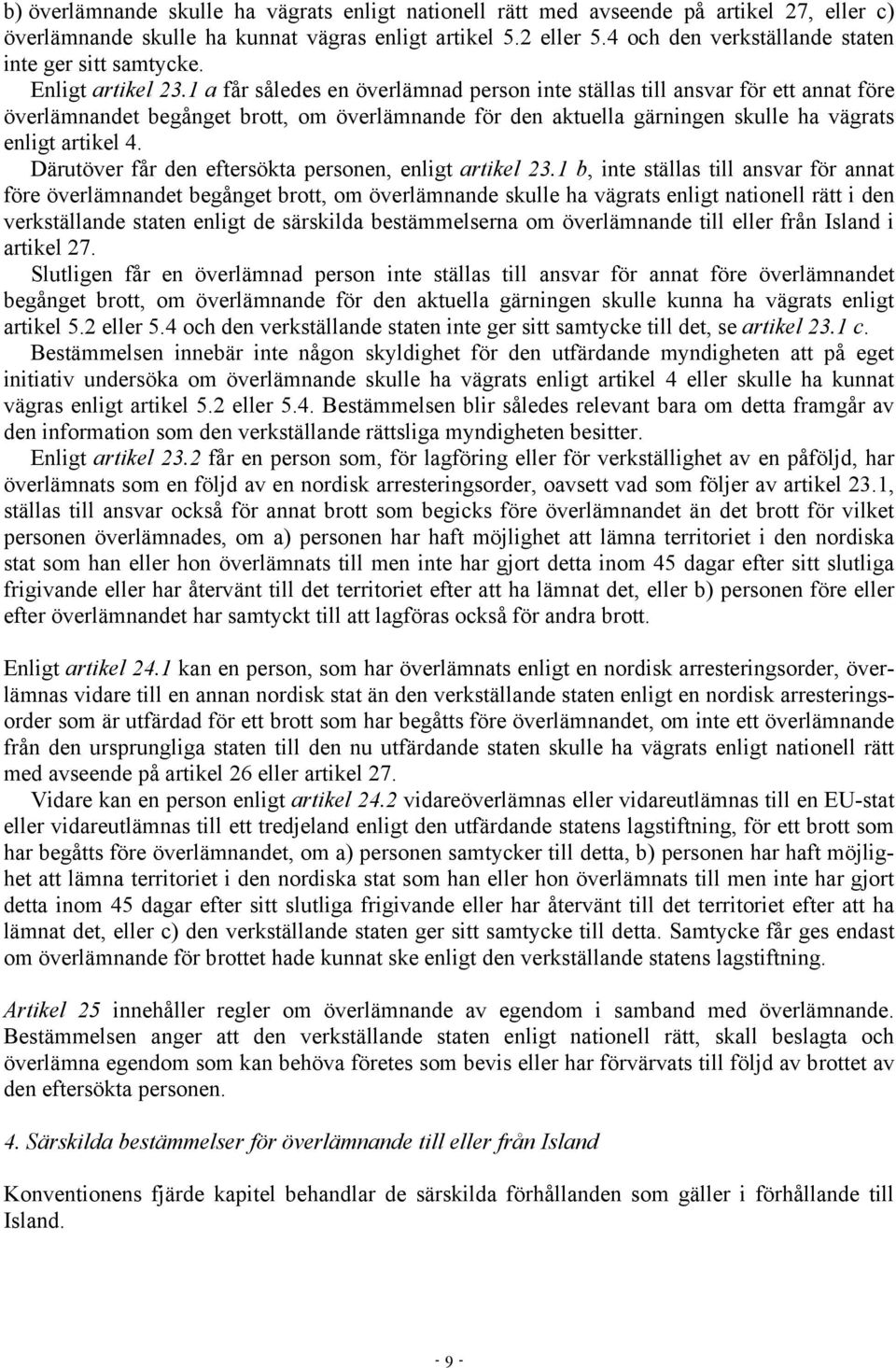 1 a får således en överlämnad person inte ställas till ansvar för ett annat före överlämnandet begånget brott, om överlämnande för den aktuella gärningen skulle ha vägrats enligt artikel 4.