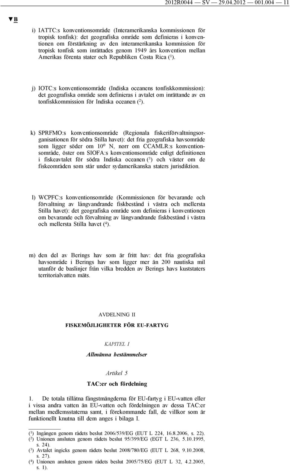 tropisk tonfisk som inrättades genom 1949 års konvention mellan Amerikas förenta stater och Republiken Costa Rica ( 1 ).