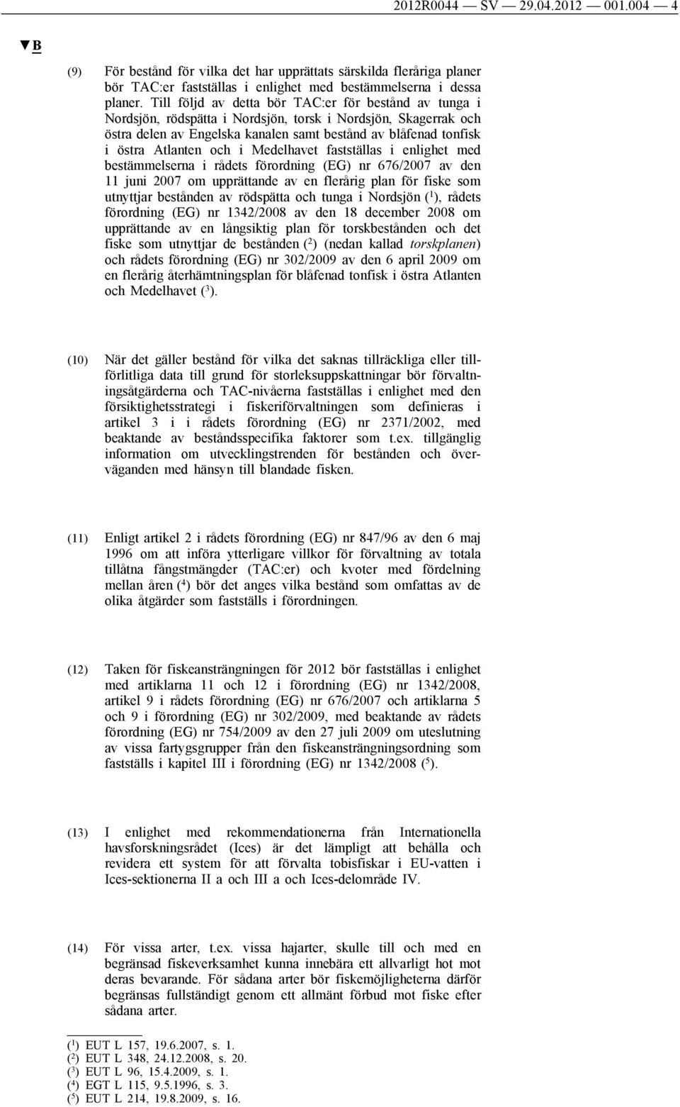 och i Medelhavet fastställas i enlighet med bestämmelserna i rådets förordning (EG) nr 676/2007 av den 11 juni 2007 om upprättande av en flerårig plan för fiske som utnyttjar bestånden av rödspätta