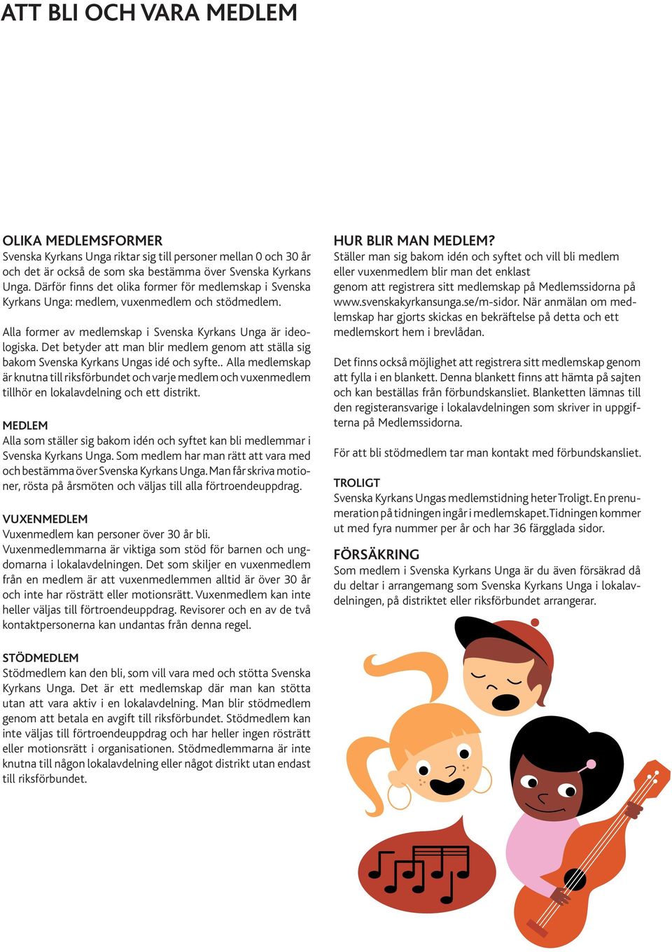 Det betyder att man blir medlem genom att ställa sig bakom Svenska Kyrkans Ungas idé och syfte.
