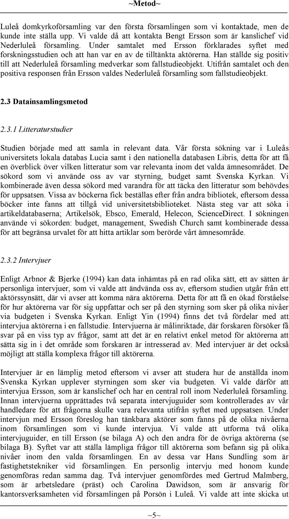 Utifrån samtalet och den positiva responsen från Ersson valdes Nederluleå församling som fallstudieobjekt. 2.3 Datainsamlingsmetod 2.3.1 Litteraturstudier Studien började med att samla in relevant data.