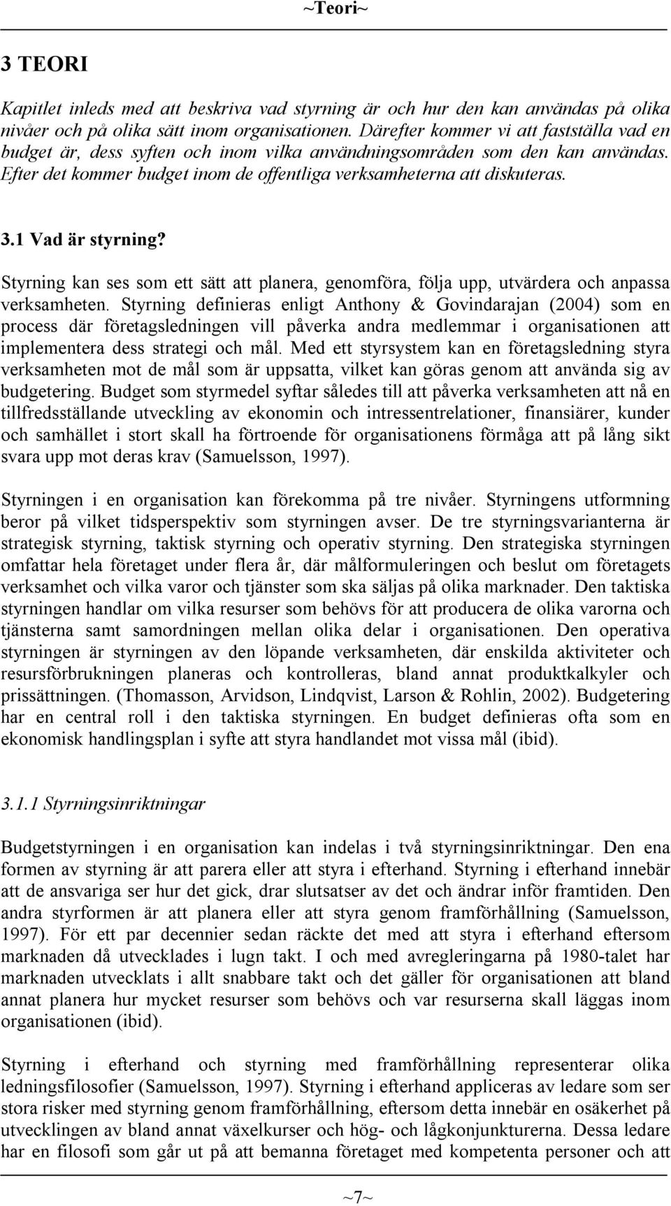 1 Vad är styrning? Styrning kan ses som ett sätt att planera, genomföra, följa upp, utvärdera och anpassa verksamheten.