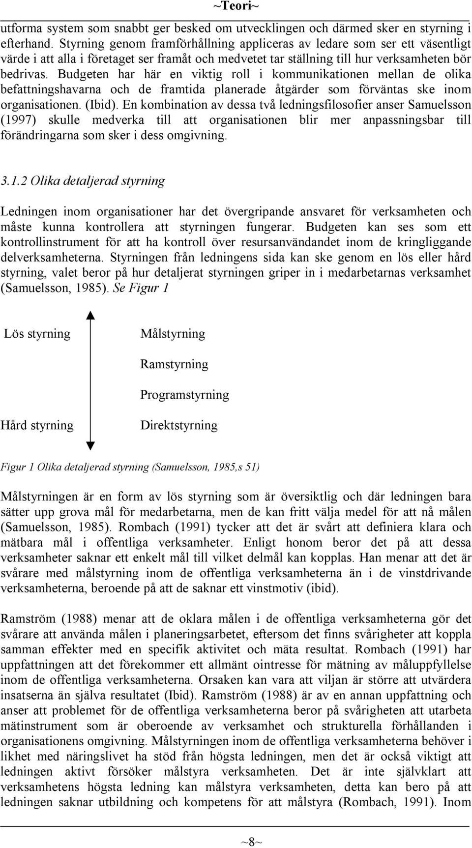 Budgeten har här en viktig roll i kommunikationen mellan de olika befattningshavarna och de framtida planerade åtgärder som förväntas ske inom organisationen. (Ibid).