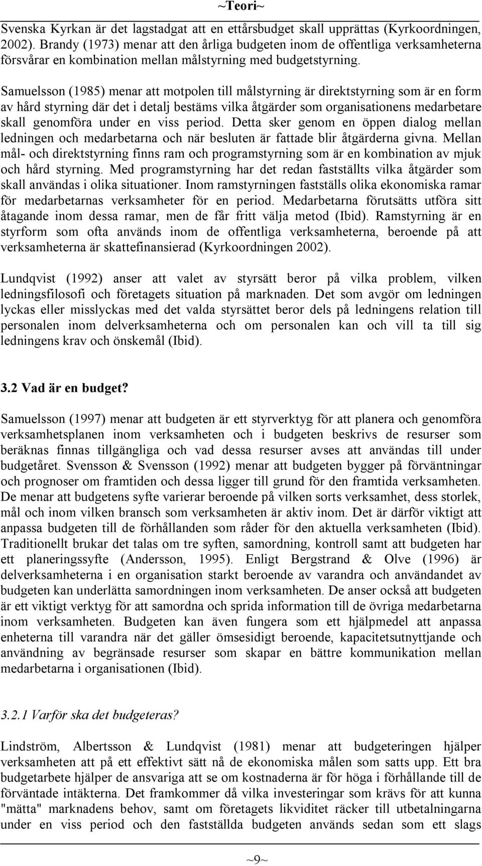 Samuelsson (1985) menar att motpolen till målstyrning är direktstyrning som är en form av hård styrning där det i detalj bestäms vilka åtgärder som organisationens medarbetare skall genomföra under