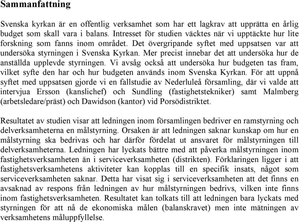 Mer precist innebar det att undersöka hur de anställda upplevde styrningen. Vi avsåg också att undersöka hur budgeten tas fram, vilket syfte den har och hur budgeten används inom Svenska Kyrkan.