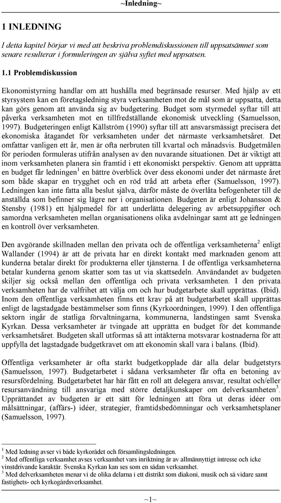 Budget som styrmedel syftar till att påverka verksamheten mot en tillfredställande ekonomisk utveckling (Samuelsson, 1997).