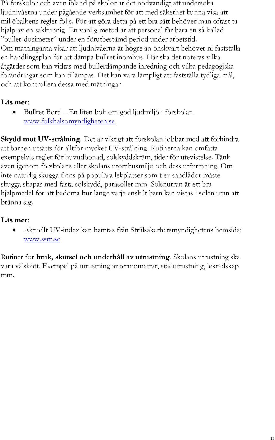 Om mätningarna visar att ljudnivåerna är högre än önskvärt behöver ni fastställa en handlingsplan för att dämpa bullret inomhus.