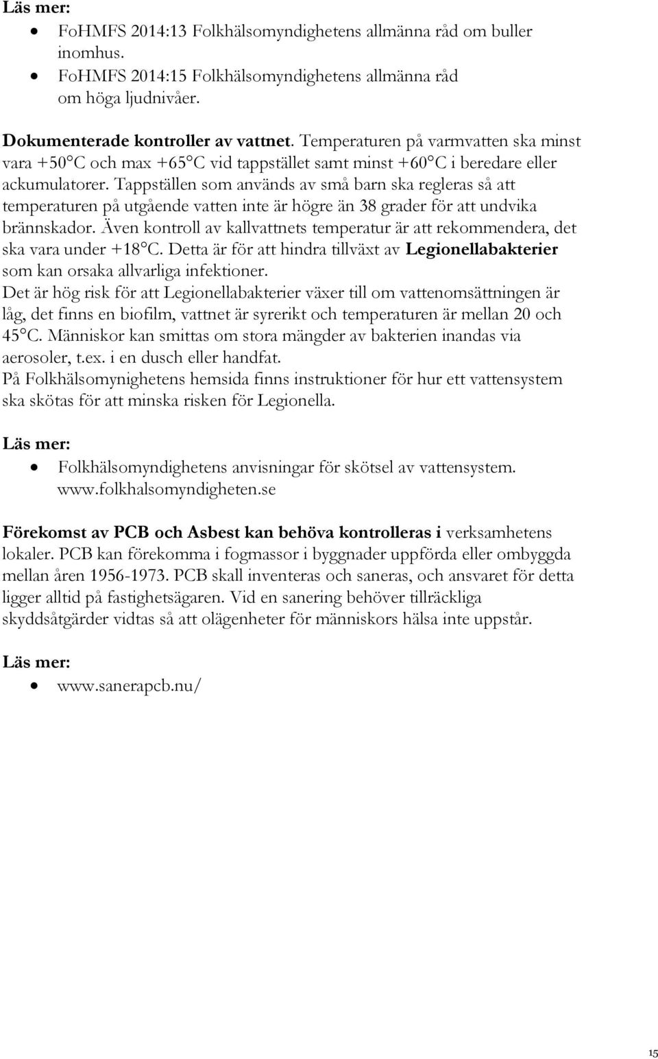 Tappställen som används av små barn ska regleras så att temperaturen på utgående vatten inte är högre än 38 grader för att undvika brännskador.