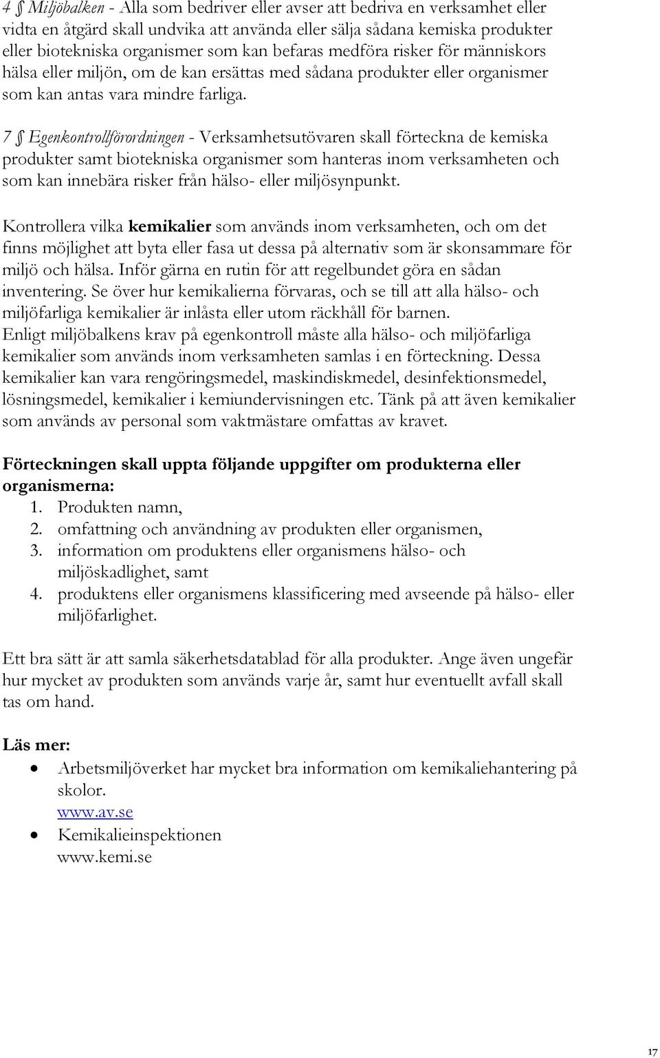 7 Egenkontrollförordningen - Verksamhetsutövaren skall förteckna de kemiska produkter samt biotekniska organismer som hanteras inom verksamheten och som kan innebära risker från hälso- eller