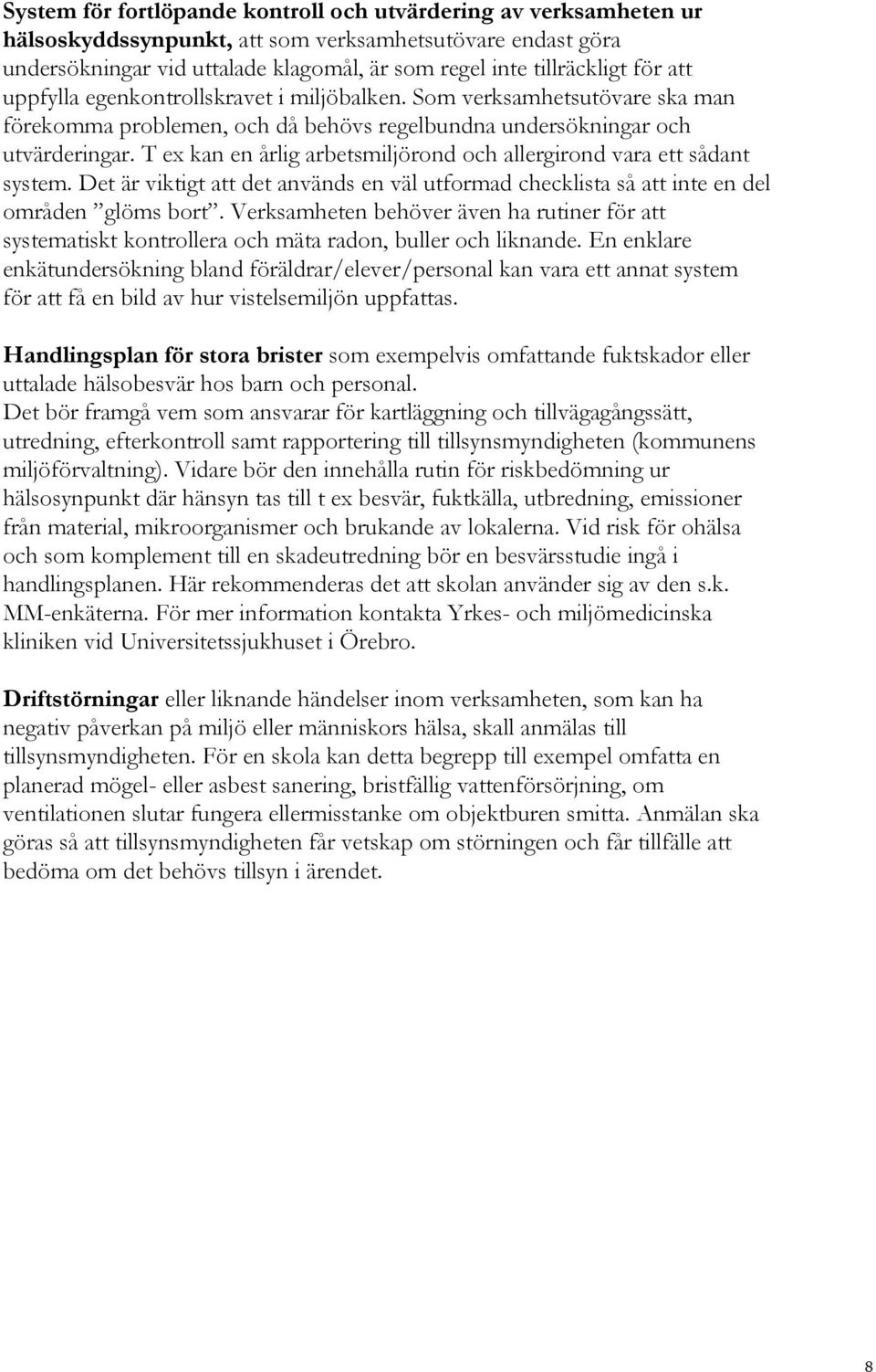 T ex kan en årlig arbetsmiljörond och allergirond vara ett sådant system. Det är viktigt att det används en väl utformad checklista så att inte en del områden glöms bort.