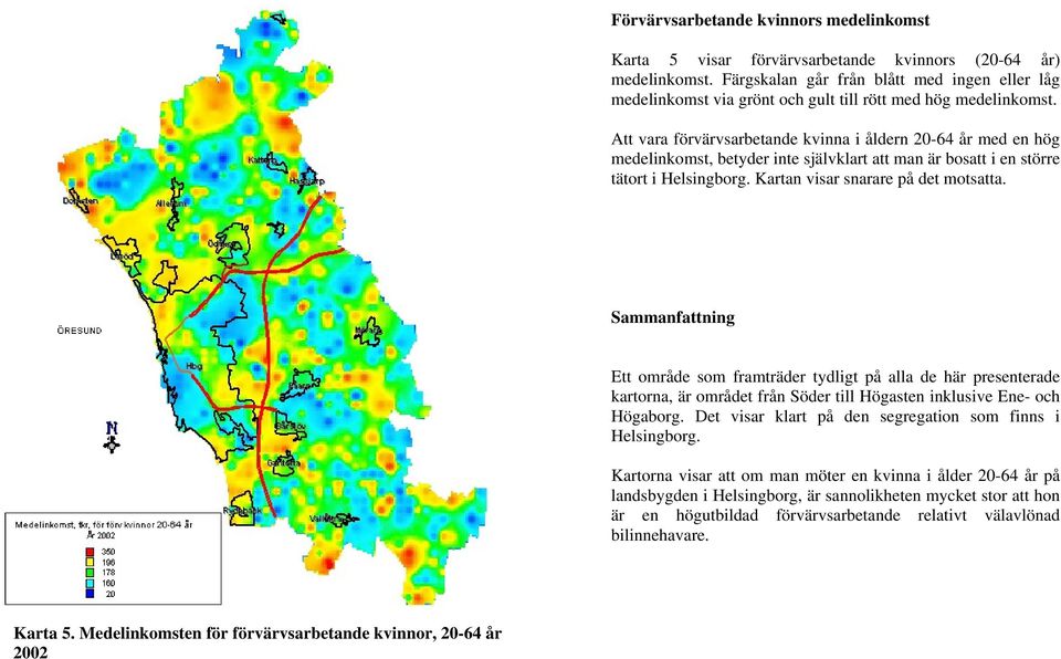 Att vara förvärvsarbetande kvinna i åldern 20-64 år med en hög medelinkomst, betyder inte självklart att man är bosatt i en större tätort i Helsingborg. Kartan visar snarare på det motsatta.