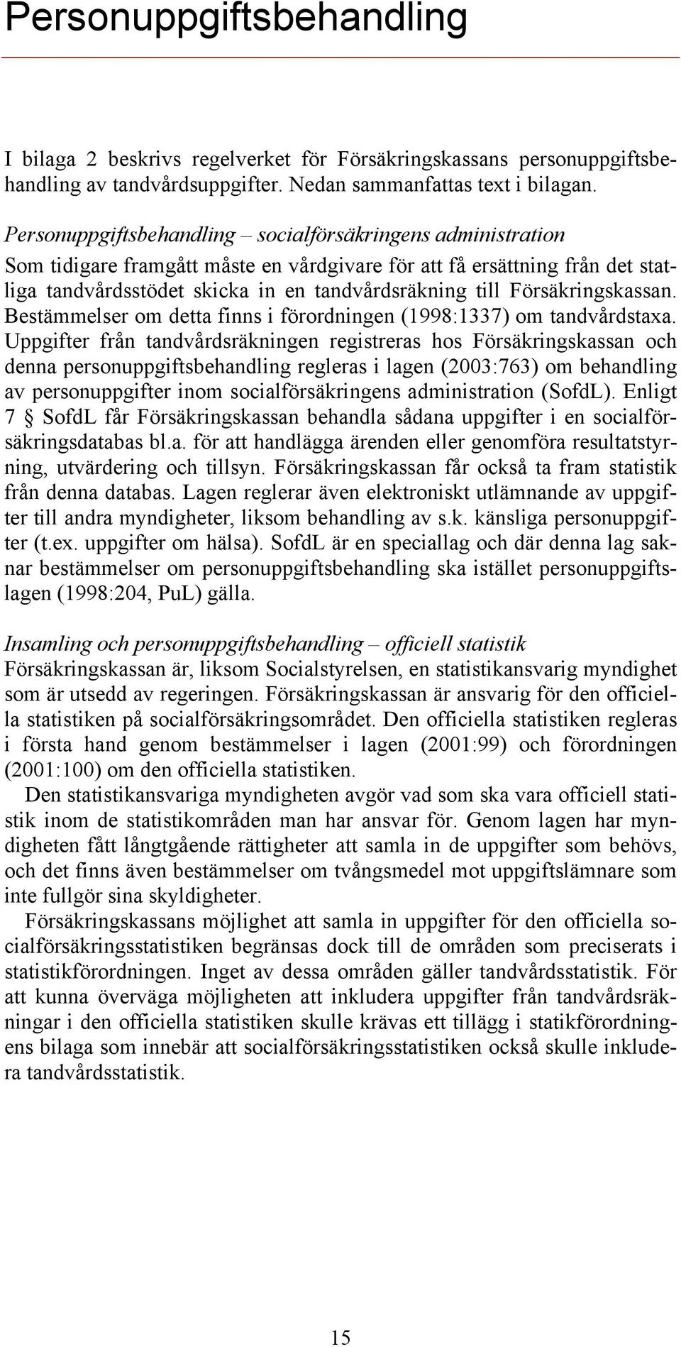 Försäkringskassan. Bestämmelser om detta finns i förordningen (1998:1337) om tandvårdstaxa.