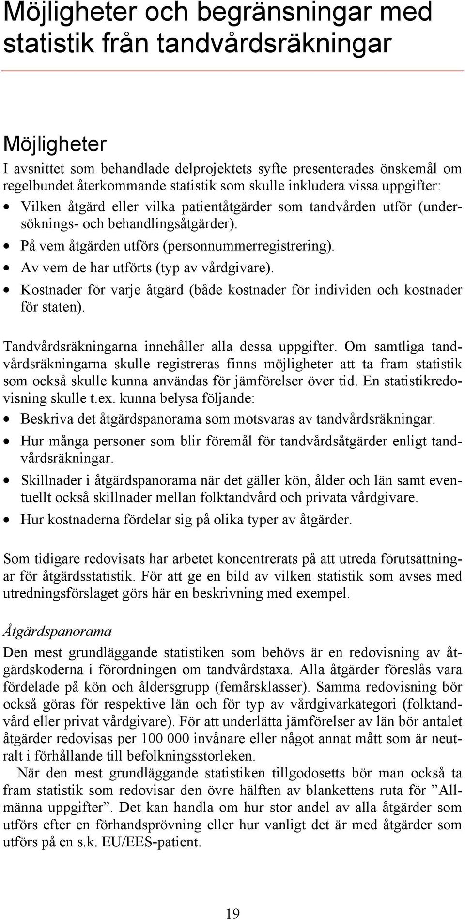 Av vem de har utförts (typ av vårdgivare). Kostnader för varje åtgärd (både kostnader för individen och kostnader för staten). Tandvårdsräkningarna innehåller alla dessa uppgifter.