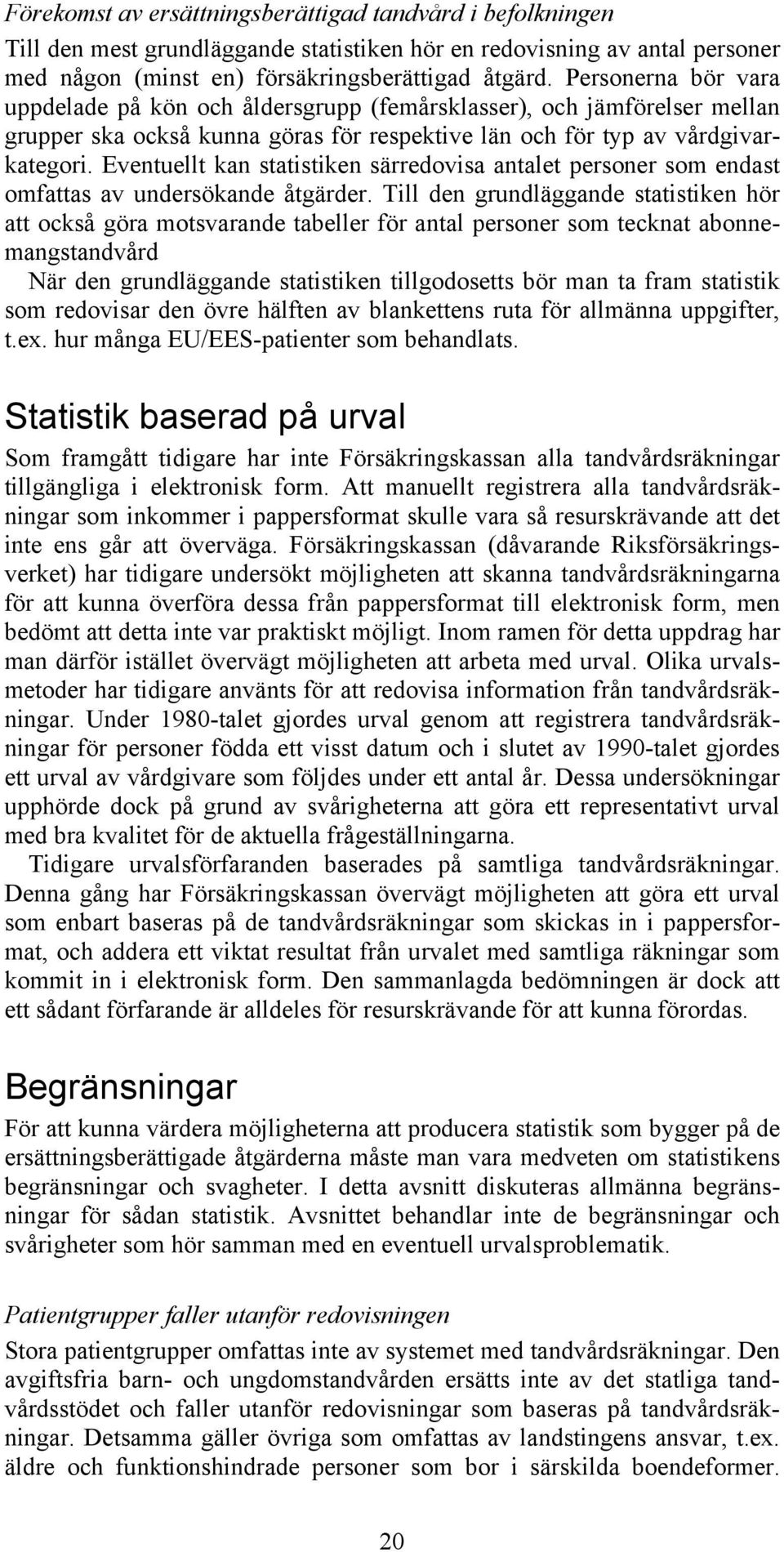 Eventuellt kan statistiken särredovisa antalet personer som endast omfattas av undersökande åtgärder.