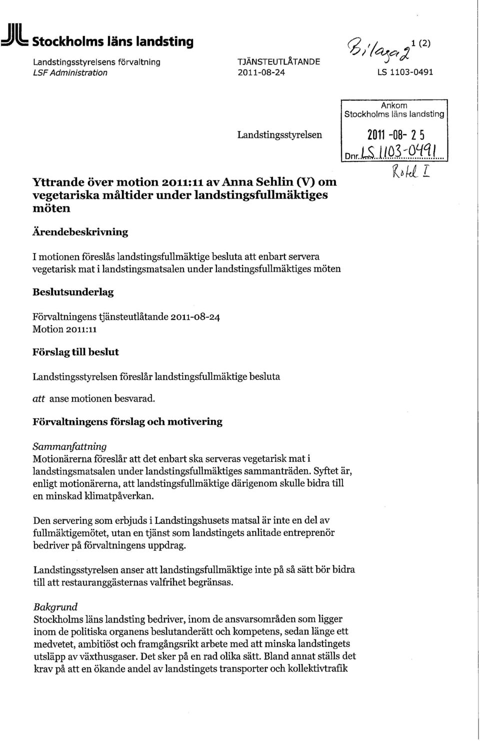 ... hlll Ärendebeskrivning I motionen föreslås landstingsfullmäktige besluta att enbart servera vegetarisk mat i landstingsmatsalen under landstingsfullmäktiges möten Beslutsunderlag Förvaltningens