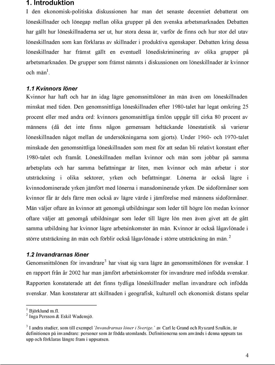 Debatten kring dessa löneskillnader har främst gällt en eventuell lönediskriminering av olika grupper på arbetsmarknaden.