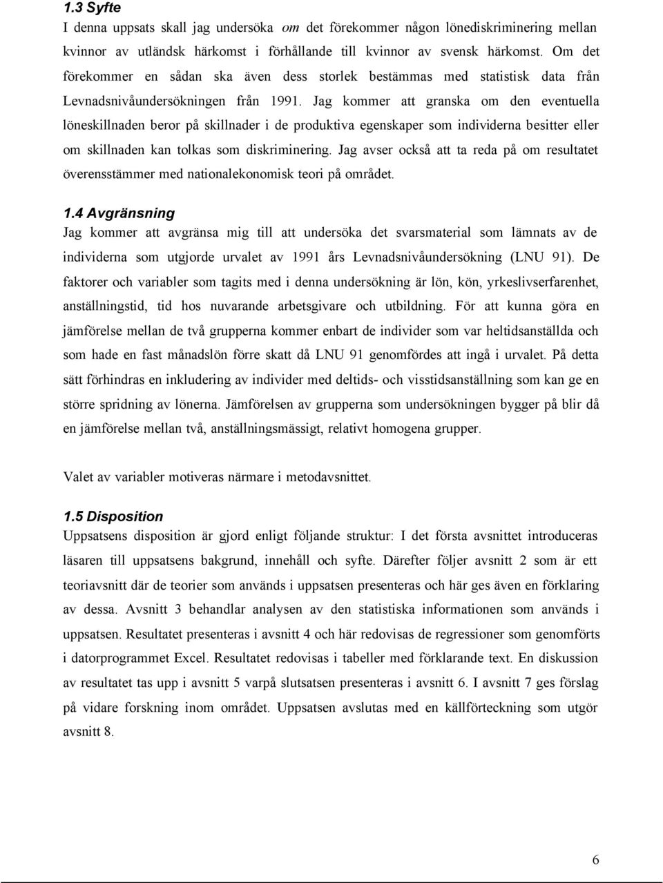 Jag kommer att granska om den eventuella löneskillnaden beror på skillnader i de produktiva egenskaper som individerna besitter eller om skillnaden kan tolkas som diskriminering.