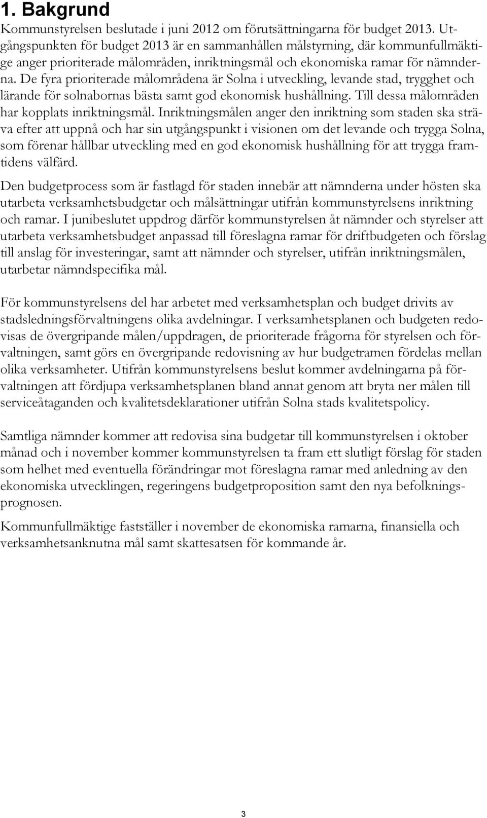 De fyra prioriterade målområdena är Solna i utveckling, levande stad, trygghet och lärande för solnabornas bästa samt god ekonomisk hushållning. Till dessa målområden har kopplats inriktningsmål.