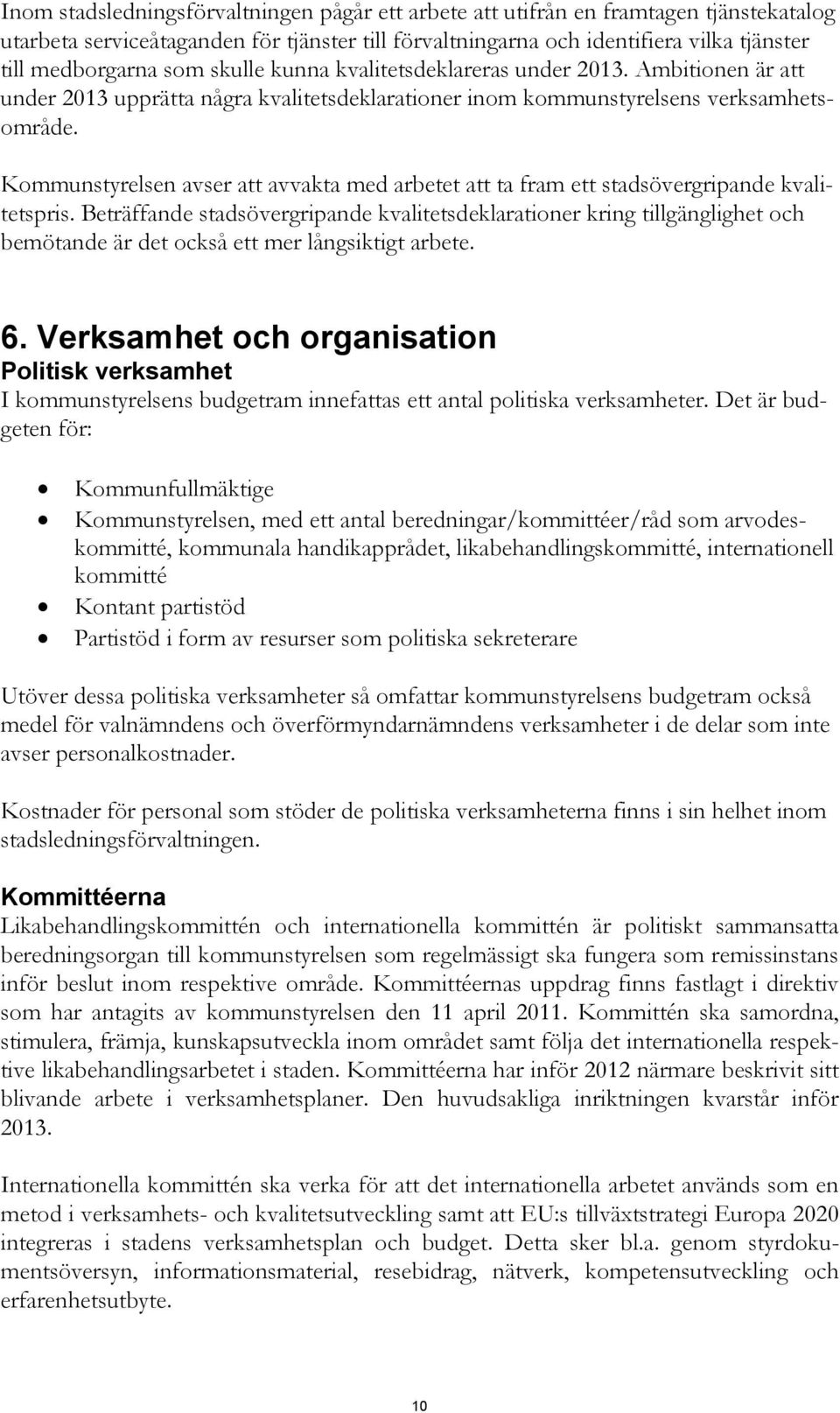 Kommunstyrelsen avser att avvakta med arbetet att ta fram ett stadsövergripande kvalitetspris.