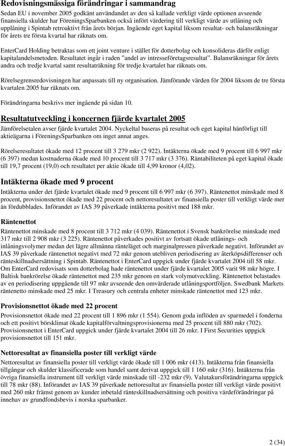 EnterCard Holding betraktas som ett joint venture i stället för dotterbolag och konsolideras därför enligt kapitalandelsmetoden. Resultatet ingår i raden andel av intresseföretagsresultat.