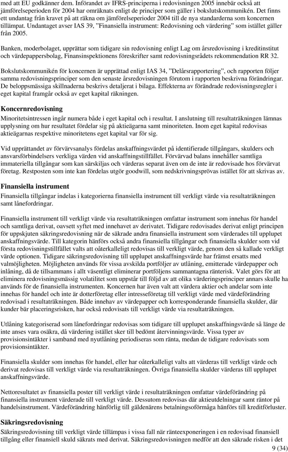 Undantaget avser IAS 39, Finansiella instrument: Redovisning och värdering som istället gäller från.